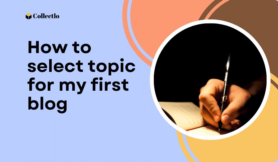 How to select topic for my first blog  - CollectLo