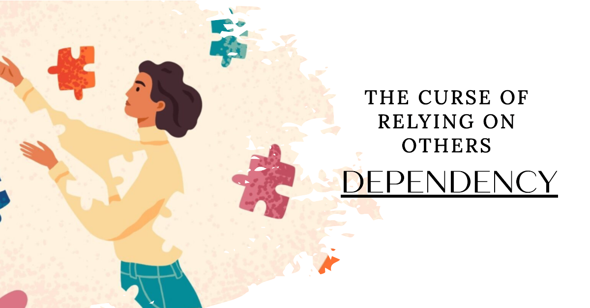 A CURSE CALLED DEPENDENCY - by Paridhi Bichchhal - CollectLo