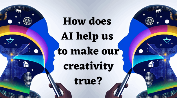 How does AI help us to make our creativity true?