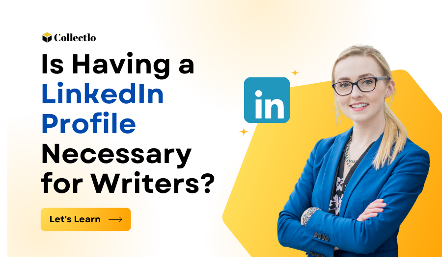 Is Having a LinkedIn Profile Necessary for Writers? - CollectLo
