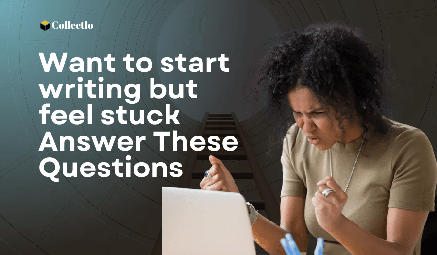 Want to start writing but feel stuck Answer These Questions - by CollectLo Team - CollectLo
