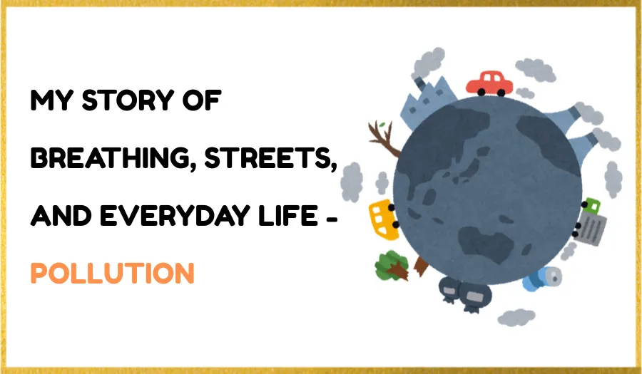 My Story of Breathing, Streets, and Everyday Life - Pollution - by santoshi - CollectLo
